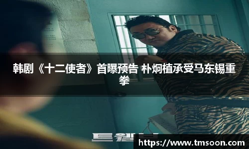 韩剧《十二使者》首曝预告 朴炯植承受马东锡重拳